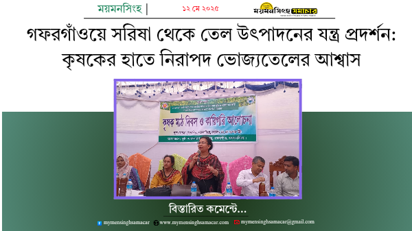 গফরগাঁওয়ে সরিষা থেকে তেল উৎপাদনের যন্ত্র প্রদর্শন: কৃষকের হাতে নিরাপদ ভোজ্যতেলের আশ্বাস